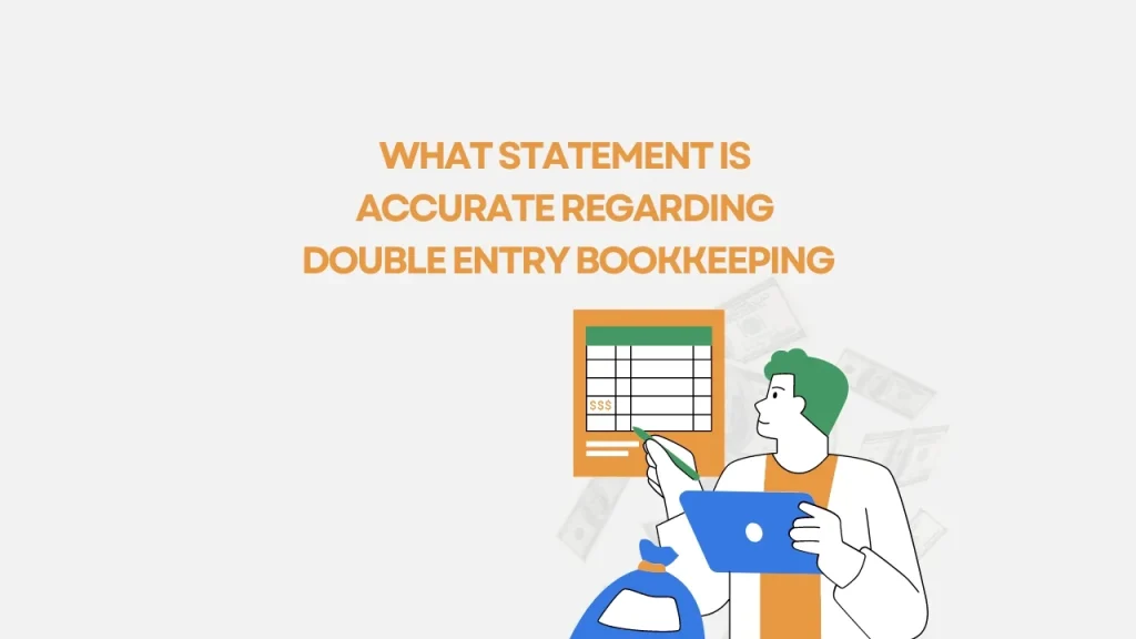 What statement is accurate regarding double entry bookkeeping